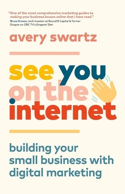 See You on the Internet: Building Your Small Business with Digital Marketing by Swartz, Avery