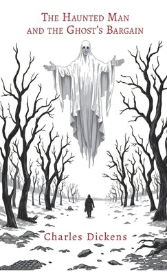 The Haunted Man and the Ghost's Bargain by Dickens, Charles