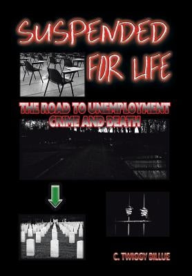 Suspended for Life: The Road to Unemployment Crime and Death by Billue, C. Twiggy