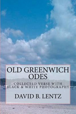 Old Greenwich Odes: Volume II: Collected Verse with Black & White Photography by Lentz, Virginia A.