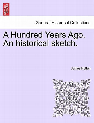 A Hundred Years Ago. an Historical Sketch. by Hutton, James