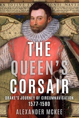 The Queen's Corsair: Drake's Journey of Circumnavigation, 1577-80 by McKee, Alexander