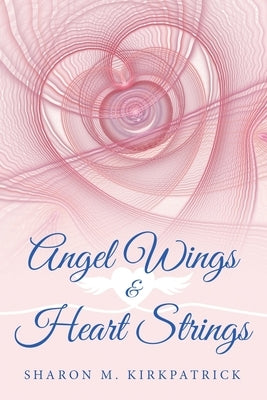 Angel Wings and Heart Strings by Kirkpatrick, Sharon