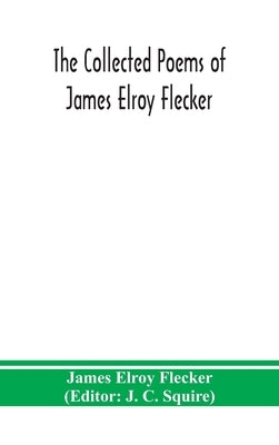 The collected poems of James Elroy Flecker by Elroy Flecker, James