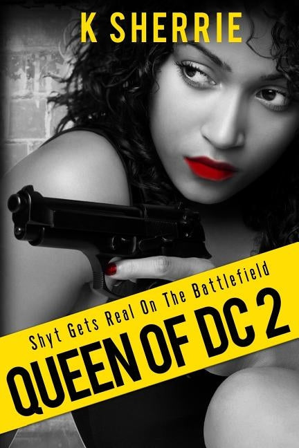 Queen Of DC 2: Shyt Gets Real On The Battlefield by Sherrie, K.