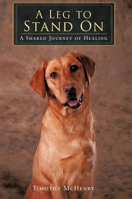 A Leg to Stand On: A Shared Journey of Healing by McHenry, Timothy