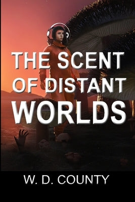 The Scent of Distant Worlds by County, W. D.