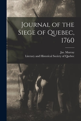 Journal of the Siege of Quebec, 1760 [microform] by Murray, Jas (James) 1721-1794