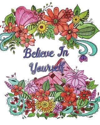 Believe In Yourself: Good Vibes Coloring Book, An Adult Coloring Book with Motivational Sayings (Beautiful Flower & Animal Designs) by Lassie Honey