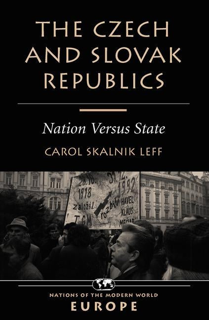 The Czech and Slovak Republics: Nation Versus State by Leff, Carol