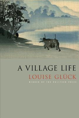 A Village Life: Poems by Glück, Louise