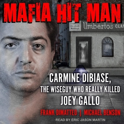 Mafia Hitman: Carmine Dibiase, the Wiseguy Who Really Killed Joey Gallo by Benson, Michael