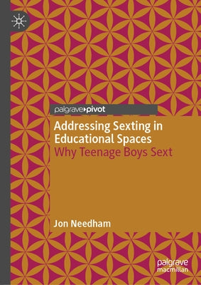 Addressing Sexting in Educational Spaces: Why Teenage Boys Sext by Needham, Jon
