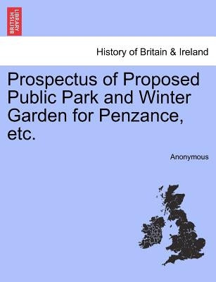 Prospectus of Proposed Public Park and Winter Garden for Penzance, Etc. by Anonymous