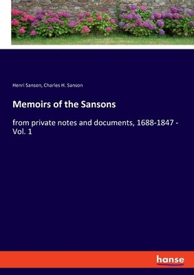 Memoirs of the Sansons: from private notes and documents, 1688-1847 - Vol. 1 by Sanson, Henri