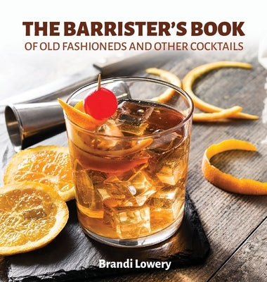 The Barrister's Book of Old Fashioneds & Other Cocktails by Lowery, Brandi