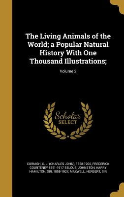 The Living Animals of the World; a Popular Natural History With One Thousand Illustrations;; Volume 2 by Cornish, C. J. (Charles John) 1858-1906