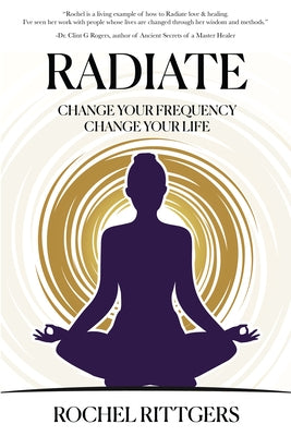 Radiate: Change Your Frequency, Change Your Life by Rittgers, Rochell