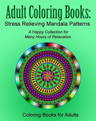 Adult Coloring Books: Stress Relieving Mandala Patterns by Adults, Coloring Books for
