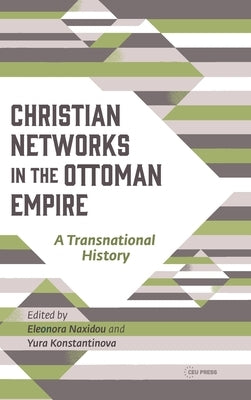 Christian Networks in the Ottoman Empire: A Transnational History by Naxidou, Eleonora