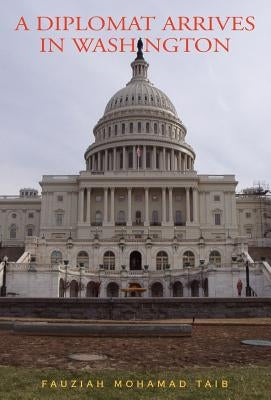 A Diplomat Arrives in Washington by Taib, Mohamad Fauziah