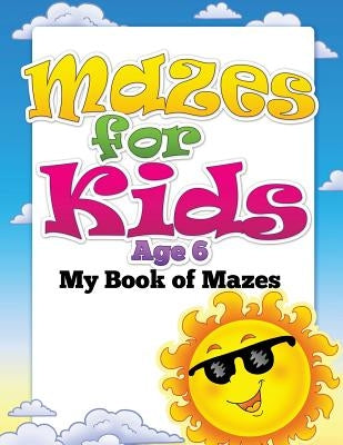 Mazes for Kids Age 6 (My Book of Mazes) by Speedy Publishing LLC
