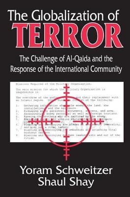 The Globalization of Terror: The Challenge of Al-Qaida and the Response of the International Community by Shay, Shaul