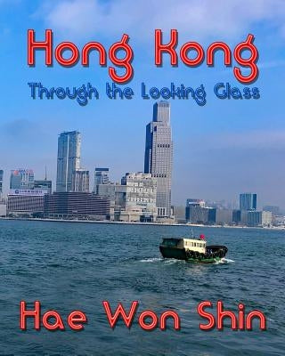 Hong Kong Through the Looking Glass: A Photographic Exploration by Shin, Hae Won