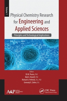 Physical Chemistry Research for Engineering and Applied Sciences, Volume One: Principles and Technological Implications by Pearce, Eli M.