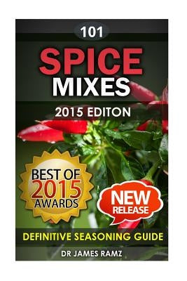 Spice Mixes: Definitive Seasoning Guide: Mixing Herbs & Spices to Create Fantastic Seasoning Mixes by Ramz, James