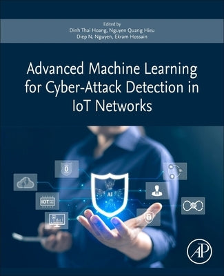 Advanced Machine Learning for Cyber-Attack Detection in Iot Networks by Hoang, Dinh Thai
