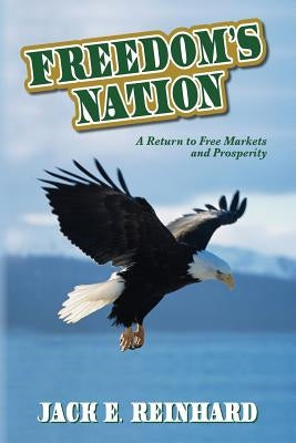 Freedom's Nation: A Return to Free Markets and Prosperity by Reinhard, Jack E.
