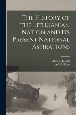 The History of the Lithuanian Nation and its Present National Aspirations by Jusaitis, Antanas