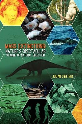 Mass Extinctions: Nature's Spectacular Staging of Natural Selection by Lieb M. D., Julian
