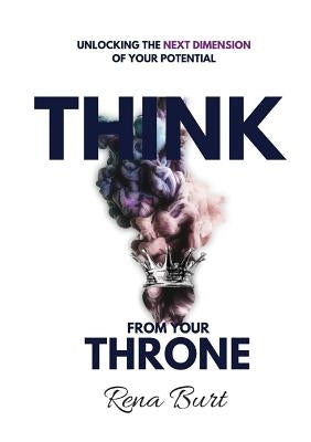 Think From Your Throne by Burt, Rena