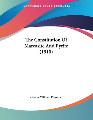 The Constitution Of Marcasite And Pyrite (1910) by Plummer, George William