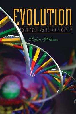 Evolution: Science or Ideology? by Yilmaz, Irfan