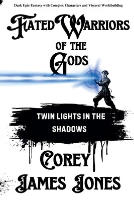 Fated Warriors of the Gods: Twin Lights in the Shadows by Jones, Corey James