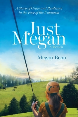 Just Megan: A Story of Grace and Resilience in the Face of the Unknown by Bean, Megan