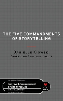 The Five Commandments of Storytelling by Kiowski, Danielle