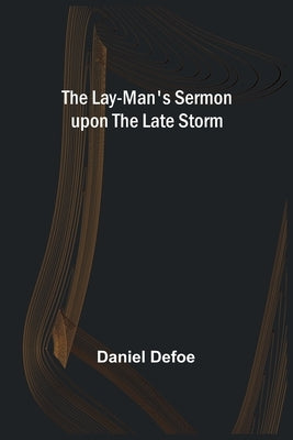The Lay-Man's Sermon upon the Late Storm by Defoe, Daniel