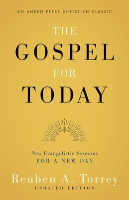 The Gospel for Today: New Evangelistic Sermons for a New Day [Updated and Annotated] by Torrey, Reuben a.