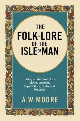 The Folk-Lore of the Isle of Man by Moore, A. W.
