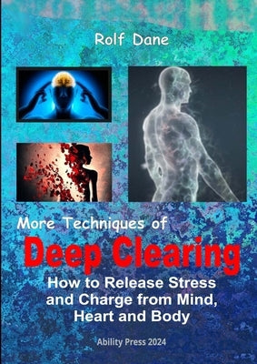 More Techniques of Deep Clearing: How to Release Stress and Charge from Mind, Heart and Body by Dane, Rolf