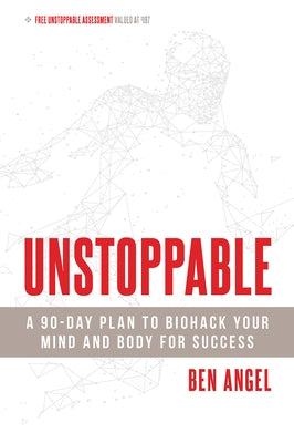 Unstoppable: A 90-Day Plan to Biohack Your Mind and Body for Success by Angel, Ben