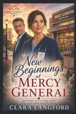 New Beginnings at Mercy General: Some people come to change a place. Others come to find where they belong. by Langford, Clara