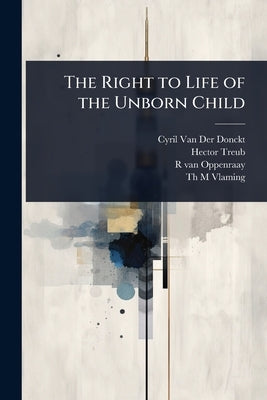 The Right to Life of the Unborn Child by Van Der Donckt, Cyril