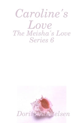 Caroline's Love (The Meisha's Love Series 6) by Kornelsen, Dorita