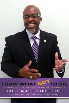 I Saw What Not To Do: Chronicling a Life Journey of Triumph Over Circumstance by Chironna, Mark J.