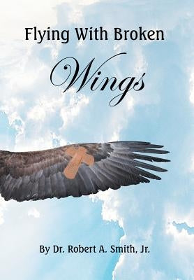 Flying with Broken Wings by Smith, Robert, Jr.